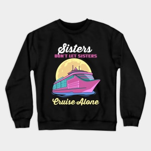 Sisters Don't Let Sisters Cruise Alone Crewneck Sweatshirt